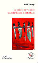 Couverture du livre « La société de violence dans le théâtre élisabéthain » de Darragi Rafik aux éditions Editions L'harmattan