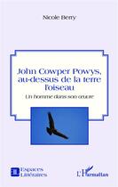 Couverture du livre « John Cowper Powys, au dessus de la terre l'oiseau ; un homme dans son oeuvre » de Nicole Berry aux éditions Editions L'harmattan