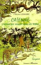 Couverture du livre « Caïenne : l'indien qui voulait unir les tribus » de Jean-Michel Lemaire aux éditions L'harmattan