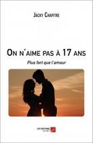 Couverture du livre « On n'aime pas à 17 ans ; plus fort que l'amour » de Jacky Chapitre aux éditions Editions Du Net