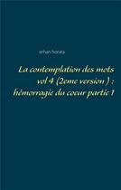 Couverture du livre « La contemplation des mots vol 4 (2eme version ) : hemorragie du coeur partie 1 » de Erhan Horata aux éditions Books On Demand