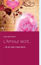 Couverture du livre « L'amour écrit... ; ... là ou rien n'est écrit... » de Lydia Montigny aux éditions Books On Demand