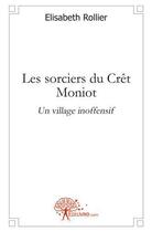 Couverture du livre « Les sorciers du cret moniot - un village inoffensif » de Rollier Elisabeth aux éditions Edilivre