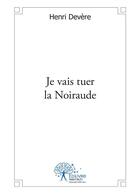 Couverture du livre « Je vais tuer la noiraude » de Henri Devere aux éditions Editions Edilivre