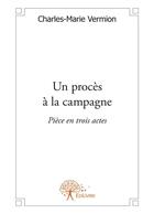 Couverture du livre « Un procès à la campagne » de Charles Marie Vermion aux éditions Editions Edilivre