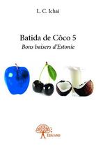 Couverture du livre « Batida de Côco 5 ; bons baisers d'Estonie » de Laura Chloe Ichai aux éditions Edilivre