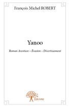 Couverture du livre « Yanoo ; roman aventure, évasion, diverissement » de Francois Michel Robert aux éditions Edilivre