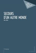 Couverture du livre « Secours d'un autre monde » de Alain Jaillon aux éditions Mon Petit Editeur