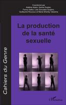 Couverture du livre « La production de la santé sexuelle » de Cahiers Du Genre aux éditions L'harmattan