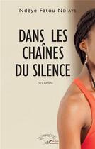 Couverture du livre « Dans les chaînes du silence » de Ndeye Fatou Ndiaye aux éditions L'harmattan
