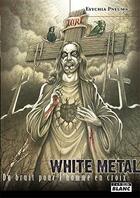 Couverture du livre « White métal ; du bruit pour l'homme en croix » de Esychia Pneuma aux éditions Le Camion Blanc