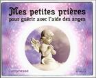 Couverture du livre « Mes petites prières pour guérir avec l'aide des anges » de Lumynesse aux éditions Exergue