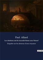 Couverture du livre « Les chretiens ont-ils incendie rome sous neron? - enquete sur les dessous d'une croyance » de Paul Allard aux éditions Culturea
