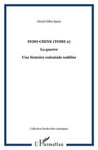 Couverture du livre « Indo-chine t. 2 ; la guerre une histoire coloniale oubliée » de Gerard Gilles Epain aux éditions L'harmattan