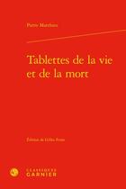 Couverture du livre « Tablettes de la vie et de la mort » de Pierre Matthieu aux éditions Classiques Garnier