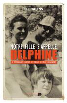 Couverture du livre « Notre fille s'appelle Delphine ; le témoignage complet de Sibylle de Sélys Longchamp » de Eric Goens aux éditions Renaissance Du Livre