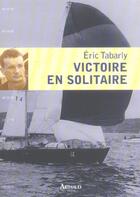 Couverture du livre « Victoire en solitaire » de Eric Tabarly aux éditions Arthaud