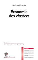 Couverture du livre « Économie des clusters » de Jerome Vicente aux éditions La Decouverte