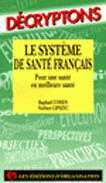 Couverture du livre « Le système de santé français ; pour une santé en meilleure santé » de Raphael Cohen et Norbert Lipszyc aux éditions Organisation