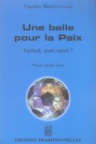 Couverture du livre « Une balle pour la paix - football, sport sacre ? » de Tayeb Belmihoub aux éditions Traditionnelles