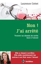 Couverture du livre « Non ! j'ai arrêté ; trouver un chemin de sortie face à l'alcool » de Laurence Cottet aux éditions Intereditions