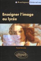 Couverture du livre « Enseigner l'image au lycee » de Baisnee Paule aux éditions Ellipses