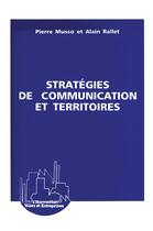 Couverture du livre « Stratégies de communication et territoires » de Pierre Musso et Alain Rallet aux éditions L'harmattan