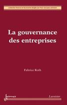 Couverture du livre « La gouvernance des entreprises » de Roth Fabrice aux éditions Hermes Science Publications