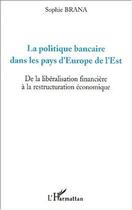 Couverture du livre « La politique bancaire dans les pays d'europe de l'est - de la liberalisation financiere a la restruc » de Sophie Brana aux éditions L'harmattan