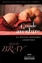 Couverture du livre « Grande aventure et petites histoires libertines » de Julie Bray aux éditions Quebecor