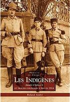 Couverture du livre « Les indigènes ; armée d'Afrique et troupes coloniale à pied en 1914 » de Roland Andre aux éditions Editions Sutton