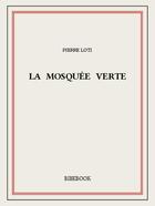 Couverture du livre « La mosquée verte » de Pierre Loti aux éditions Bibebook