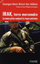 Couverture du livre « Irak, terre mercenaire ; les armées privées remplacent les troupes américaines » de Martin Bricet Des Va aux éditions Favre