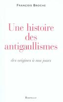 Couverture du livre « Une histoire des antigaullismes des origines à nos jours » de Francois Broche aux éditions Bartillat