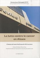 Couverture du livre « La lutte contre le cancer en Alsace ; l'histoire du centre Paul Strauss de 1923 à nos jours » de Jean-Christophe Petit aux éditions Le Verger