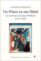 Couverture du livre « Un prince en son hôtel ; les serviteurs des ducs d'Orléans au XV siècle » de Gonzalez aux éditions Editions De La Sorbonne