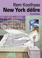 Couverture du livre « New York délire : un manifeste retroactif pour Manhattan » de Rem Koolhaas aux éditions Parentheses