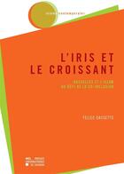 Couverture du livre « L'iris et le croissant ; Bruxelles et l'islam au défi de la co-inclusion » de Dassetto F aux éditions Presses Universitaires De Louvain
