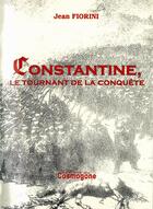 Couverture du livre « Constantine : Le tournant de la conquête » de Jean Fiorini aux éditions Cosmogone