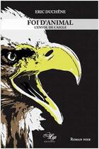 Couverture du livre « Foi d'animal t.2 ; l'envol de l'aigle » de Eric Duchene aux éditions Lilys