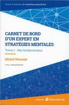 Couverture du livre « Carnet de bord d'un expert en stratégies mentales t.1 ; mes fondamentaux » de Michel Wozniak aux éditions Equation De La Conscience