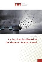 Couverture du livre « Le sacre et la detention politique au maroc actuel » de Arroub Hind aux éditions Editions Universitaires Europeennes