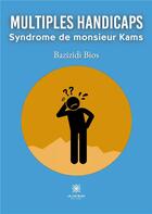 Couverture du livre « Multiples handicaps : Syndrome de monsieur Kams » de Bazizidi Bios aux éditions Le Lys Bleu