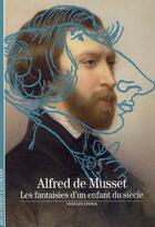 Couverture du livre « Alfred de Musset ; les fantaisies d'un enfant du siècle » de Sylvain Ledda aux éditions Gallimard