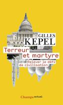 Couverture du livre « Terreur et martyre ; relever le défi de civilisation » de Gilles Kepel aux éditions Flammarion