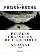 Couverture du livre « Peuples chasseurs de l'Arctique et Nahanni » de Frison-Roche aux éditions Arthaud