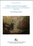 Couverture du livre « L'Etat, moteur du progrès ; le ministère du commerce et de l'industrie, 1870-1914 » de Jean-Philippe Dumas aux éditions Igpde