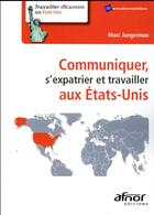 Couverture du livre « Communiquer, s'expatrier, travailler aux États-Unis (2e édition) » de Marc Jungerman aux éditions Afnor