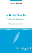 Couverture du livre « La fin de l'inertie ; réflexions - aphorismes » de Liliana Kaplan aux éditions Les Impliques