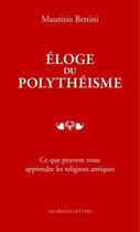 Couverture du livre « Éloge du polythéisme ; ce que peuvent nous apprendre les religions antiques » de Maurizio Bettini aux éditions Belles Lettres